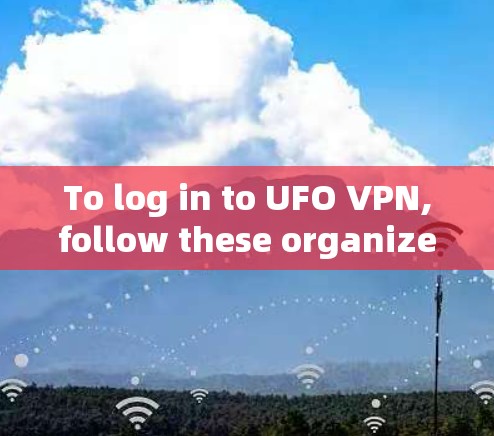 To log in to UFO VPN,follow these organized steps:
