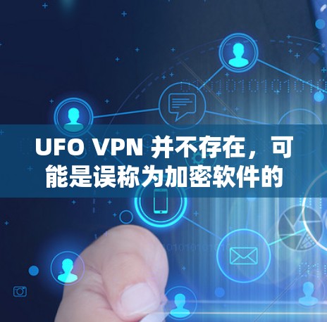 UFO VPN 并不存在，可能是误称为加密软件的一部分。如果你在寻找一个可靠、安全的VPN服务，可以尝试以下方法