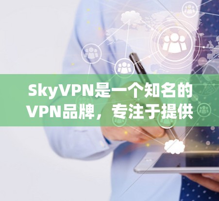 SkyVPN是一个知名的VPN品牌，专注于提供高速、安全的VPN服务。如果你正在寻找一个可靠且高效的VPN服务，SkyVPN可能是你的好选择