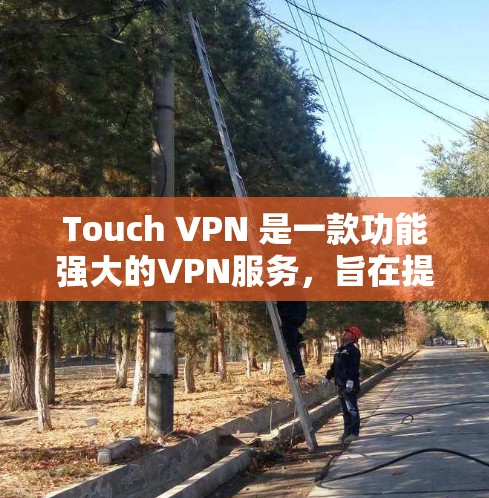 Touch VPN 是一款功能强大的VPN服务，旨在提供更安全、高效和个性化的安全体验。以下是关于 Touch VPN 的详细介绍