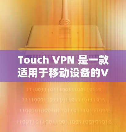 Touch VPN 是一款适用于移动设备的VPN应用，旨在提供安全、便捷和高效的网络连接体验。以下是关于 Touch VPN 的一些关键信息