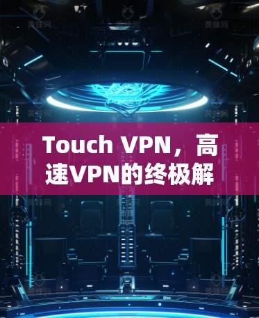 Touch VPN，高速VPN的终极解决方案