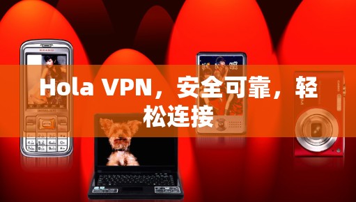 Hola VPN，安全可靠，轻松连接