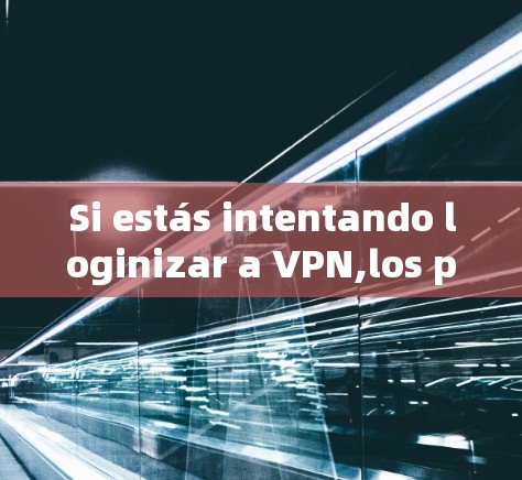 Si estás intentando loginizar a VPN,los pasos serán los siguientes: