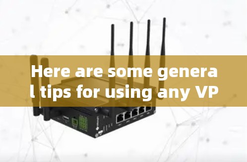 Here are some general tips for using any VPN service: