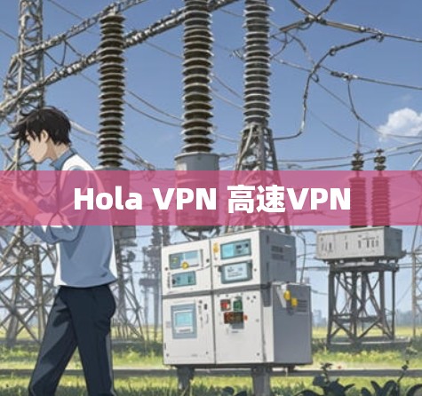 Hola VPN 高速VPN