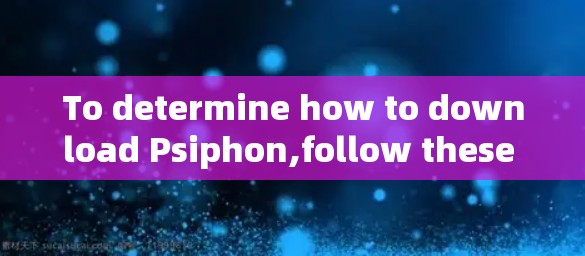 To determine how to download Psiphon,follow these organized steps: