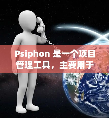 Psiphon 是一个项目管理工具，主要用于组织和管理项目中的任务和节点。以下是关于 Psiphon 的详细分析