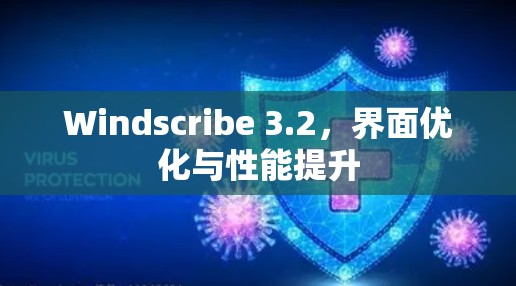 Windscribe 3.2，界面优化与性能提升