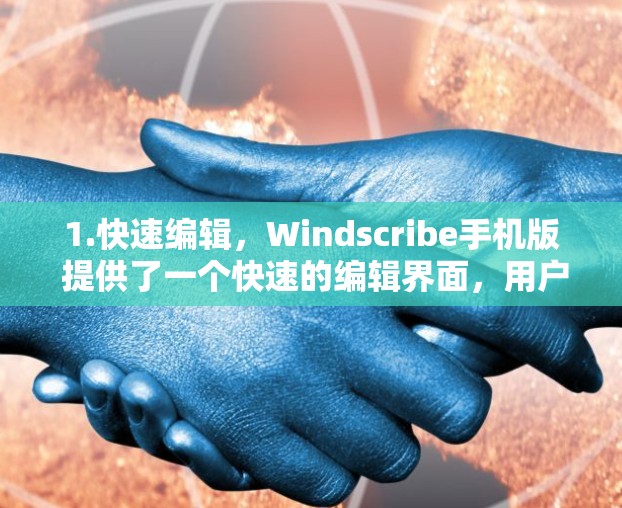 1.快速编辑，Windscribe手机版 提供了一个快速的编辑界面，用户可以在几秒钟内完成简单的文本修改