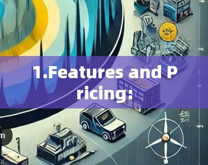 1.Features and Pricing: