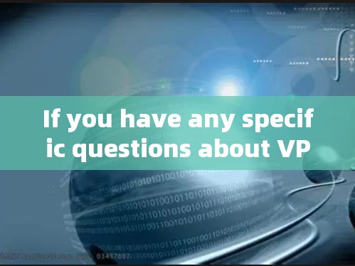 If you have any specific questions about VPNs or need recommendations,feel free to ask!