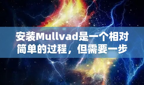 安装Mullvad是一个相对简单的过程，但需要一步步来。以下是一个详细的安装教程