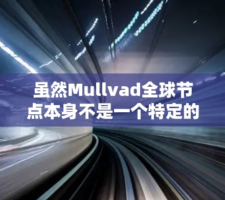 虽然Mullvad全球节点本身不是一个特定的节点，但如果你指的是Mullvad引擎中的某个全局节点，通常这些节点用于全局渲染、物体跟踪、场景渲染、光效和材质等。具体功能取决于节点的属性和输入输出