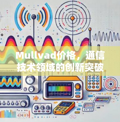 Mullvad价格，通信技术领域的创新突破