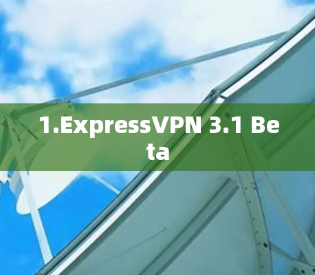 1.ExpressVPN 3.1 Beta