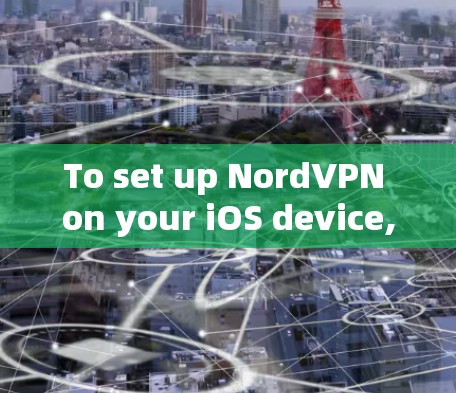 To set up NordVPN on your iOS device,follow these organized steps:
