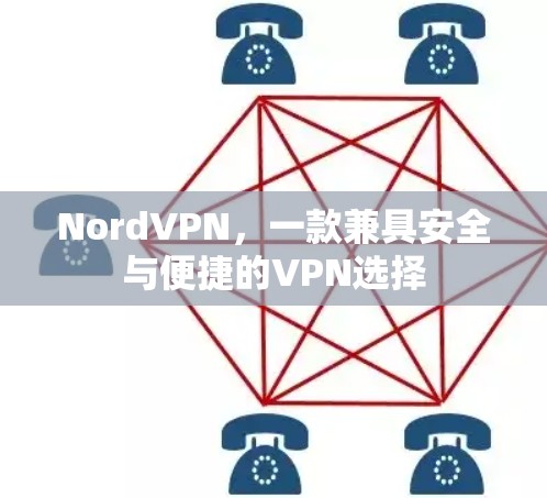 NordVPN，一款兼具安全与便捷的VPN选择