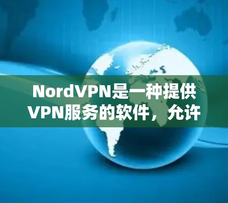 NordVPN是一种提供VPN服务的软件，允许用户在本地计算机上安全地访问互联网、下载文件和使用在线服务。以下是一些关于如何登录NordVPN的具体步骤