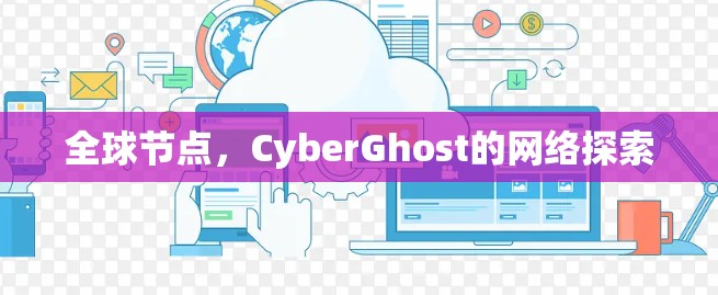 全球节点，CyberGhost的网络探索