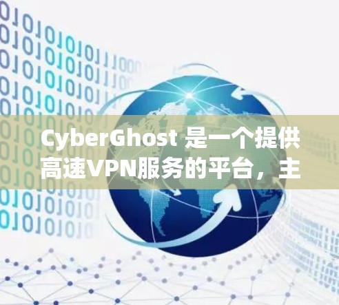 CyberGhost 是一个提供高速VPN服务的平台，主要面向企业用户和普通用户。以下是对它的详细分析