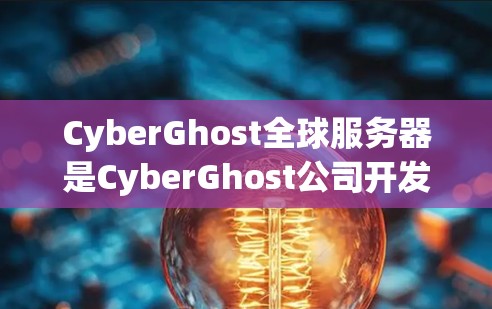 CyberGhost全球服务器是CyberGhost公司开发的一款高性能游戏服务器，主要用于全球游戏社区和开发者。它支持多种游戏平台，包括PC、主机、手机、平板和电脑，是全球知名的服务器平台之一