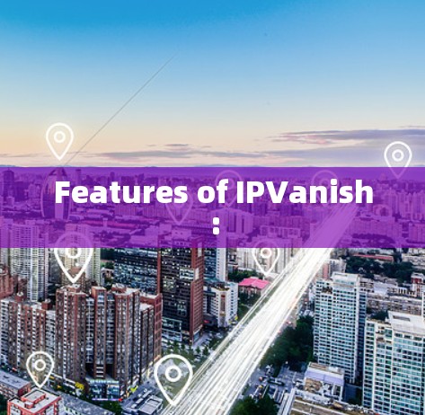 Features of IPVanish: