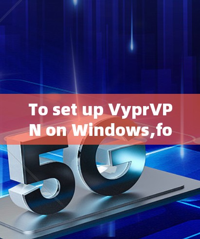 To set up VyprVPN on Windows,follow these organized steps: