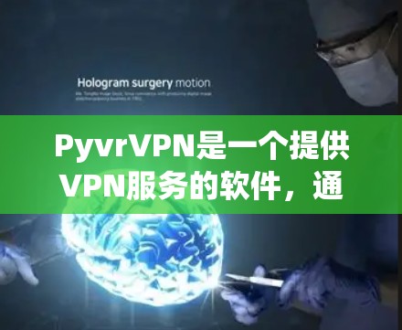 PyvrVPN是一个提供VPN服务的软件，通常通过以下步骤进行下载和安装