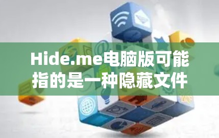 Hide.me电脑版可能指的是一种隐藏文件或程序的电脑版应用。如果是隐藏文件，可能需要按照以下步骤操作