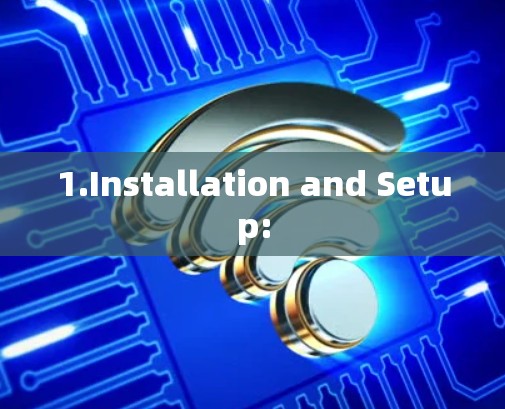 1.Installation and Setup:
