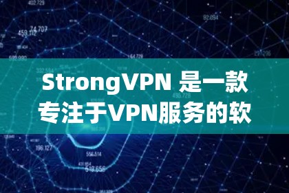 StrongVPN 是一款专注于VPN服务的软件，旨在提供安全可靠的数据传输工具。虽然 StrongVPN 现在不再支持 Windows 系统，但如果你对它的其他版本感兴趣，可以参考以下信息