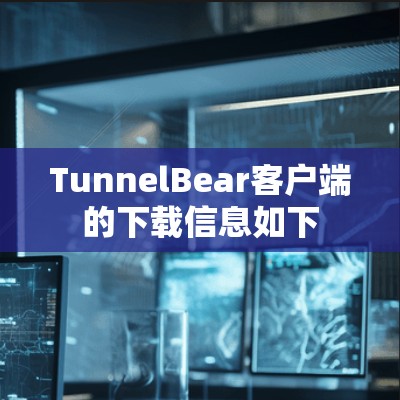 TunnelBear客户端的下载信息如下