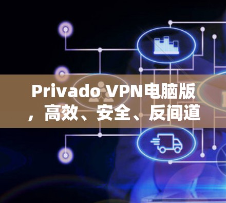 Privado VPN电脑版，高效、安全、反间道，专为用户设计