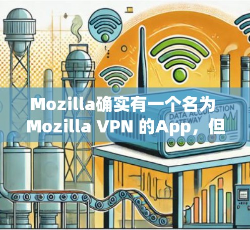 Mozilla确实有一个名为 Mozilla VPN 的App，但这个应用主要是针对电脑的，无法直接在Android设备上安装。如果你需要在Android设备上使用VPN服务，建议你使用以下方法