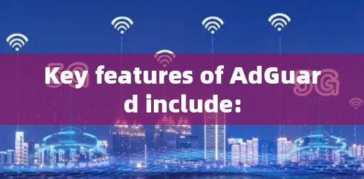 Key features of AdGuard include: