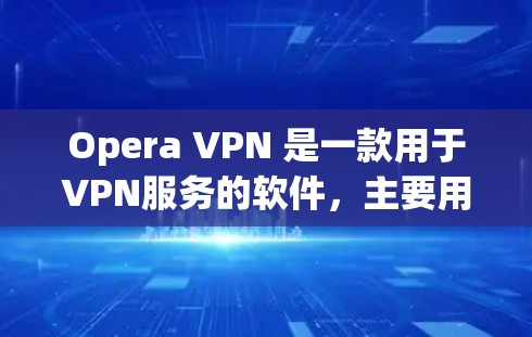 Opera VPN 是一款用于VPN服务的软件，主要用于在互联网上进行视频、直播等在线内容观看。关于其价格，通常分为免费和订阅两种模式