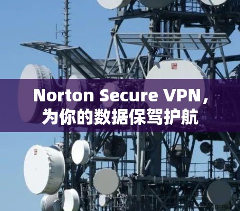 Norton Secure VPN，为你的数据保驾护航