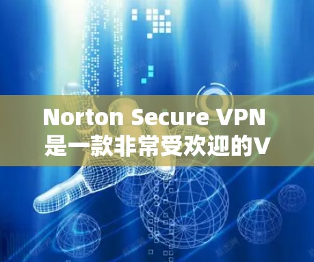 Norton Secure VPN 是一款非常受欢迎的VPN产品，以其强大的安全性、多设备支持和用户友好的界面而闻名。以下是关于Norton Secure VPN的详细介绍