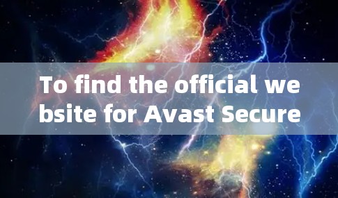 To find the official website for Avast SecureLine VPN,follow these steps: