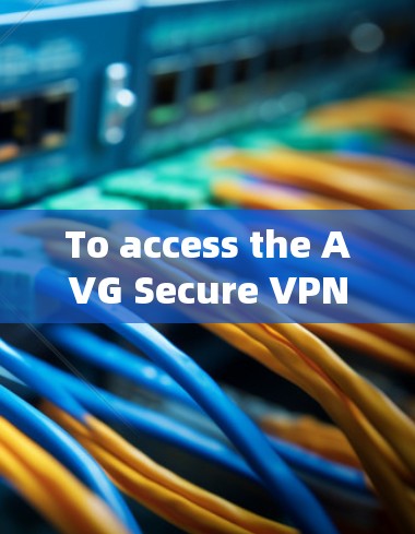 To access the AVG Secure VPN,follow these organized steps:
