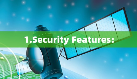 1.Security Features:
