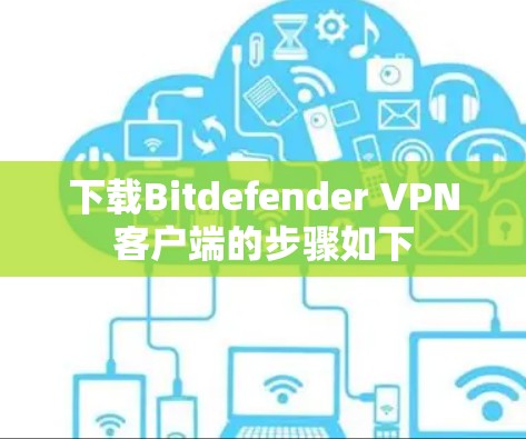 下载Bitdefender VPN客户端的步骤如下