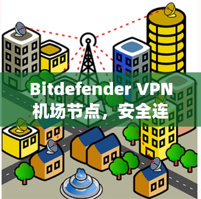 Bitdefender VPN机场节点，安全连接的 airport network