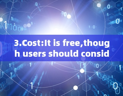 3.Cost:It is free,though users should consider additional costs for features or support.