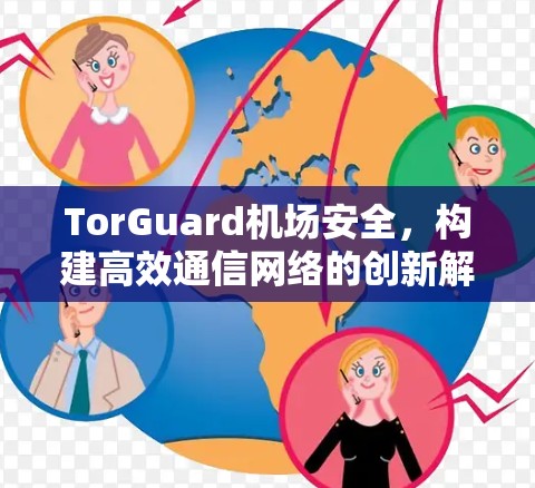 TorGuard机场安全，构建高效通信网络的创新解决方案