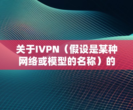 关于IVPN（假设是某种网络或模型的名称）的稳定节点，具体含义取决于IVPN的定义和上下文。在没有明确IVPN定义的情况下，以下是一些可能的解释和潜在的内容
