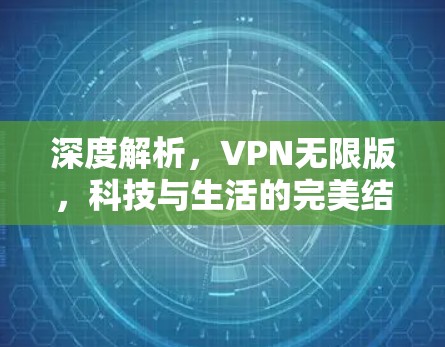 深度解析，VPN无限版，科技与生活的完美结合