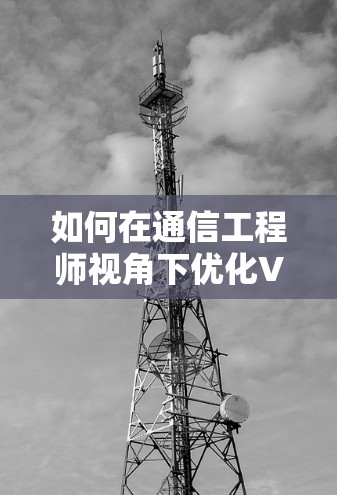 如何在通信工程师视角下优化VPN配置