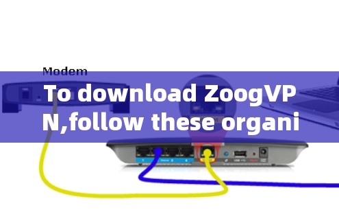 To download ZoogVPN,follow these organized steps: